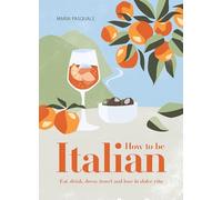 How to Be Italian: Eat, drink, dress, travel and love L - Hardback NEW Pasquale,