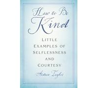 How to Be Kind: Little Examples of Selflessness and Courtesy
