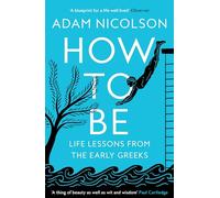 Adam Nicolson – How to Be – Life Lessons from the Early Greeks – Paperback