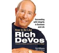 How to Be Like Rich Devos: Succeeding With Integrity in Business and Life