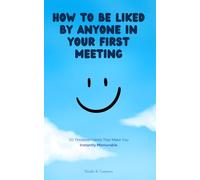 How to be Liked by Anyone in Your First Meeting: 20 Timeless Habits That Make You Instantly Memorable