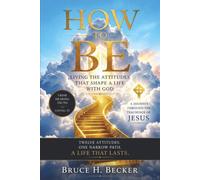 HOW TO BE: LIVING WITH ATTITUDES THAT SHAPE A LIFE WITH GOD