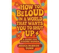 How To Be Loud in a World That Wants You to Shut Up: The Guidebook