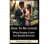 How to Be Loved: What People Crave but Rarely Receive.: Learn the simple, powerful ways to invite genuine love and deep connection into life.