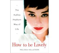 How To Be Lovely: The Audrey Hepburn Guide to Life