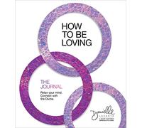 How to Be Loving: The Journal: Relax Your Mind. Connect with the Divine.
