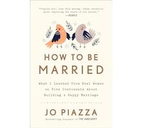 How to Be Married: What I Learned from Real Women on Five Continents About Building a Happy Marriage