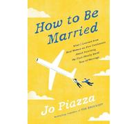 How to Be Married: What I Learned from Real Women on Five Continents About Surviving My First (Really Hard) Year of Marriage
