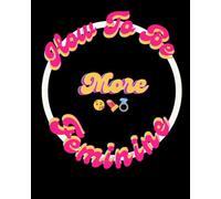 How to Be More Feminine: A Step-by-Step Divorce Guide for Women: Checklists, Journal Prompts, and Strategies for Rebuilding Your Life