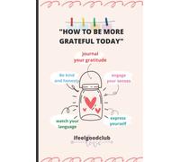 How to be more grateful today: Journal: This Journal is To Help You Have A Grateful Attitude In Life, Gain Acceptance and be Fearless of the Future.