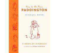 How to Be More Paddington : A Book of Kindness