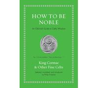 How to Be Noble: An Old Irish Guide to Celtic Wisdom (Ancient Wisdom for Modern Readers)