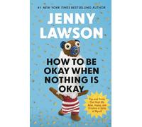 How to Be Okay When Nothing is Okay: The Tools and Tricks That Kept Me Alive, Happy, and Creative in Spite of Myself