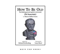 How To Be Old: The Thinking Person’s Guide to Retirement