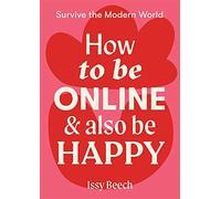 How to Be Online and Also Be Happy (Survive the Modern World)