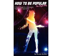How To Be Popular - The Right Way: A Girl's Guide to a Successful High School Experience