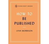 How to Be Published : An essential guide for new writers