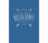 How to Be Resilient: Tips and Techniques to Help You Summon Your Inner Strength