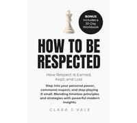 How To Be Respected: Blending timeless principles and strategies with powerful modern insights. Step into your personal power, command respect, and stop playing it small.
