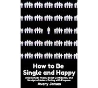 How to Be Single and Happy: Unlock Inner Peace, Boost Confidence, and Navigate Modern Dating with Purpose.