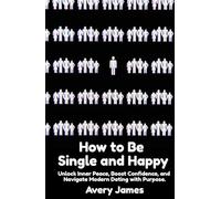 How to Be Single and Happy: Unlock Inner Peace, Boost Confidence, and Navigate Modern Dating with Purpose.