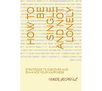 HOW TO BE SINGLE AND NOT LONELY: STRATEGIES TO DISCOVER AND ENHANCE YOUR HAPPINESS