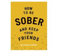 How to be Sober and Keep Your Friends: Tips, Hacks & Drinks