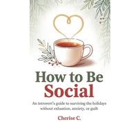 How to Be Social: An Introvert’s Guide to Surviving the Holidays Without Exhaustion, Anxiety, or Guilt