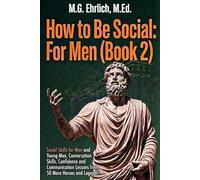 How to Be Social: For Men (Book 2): Social Skills for Men and Young Men, Conversation Skills, Confidence and Communication Lessons from 50 More Heroes and Legends