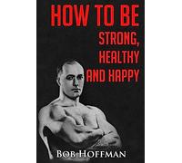 How to be Strong, Healthy and Happy: (Original Version, Restored)