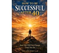 How To Be Successful After 40: Your Life Will Not Change Until You Do (Decoding Life)