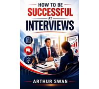 How To Be Successful At Interviews: Proven Strategies to Master Any Interview, Boost Confidence, and Land Your Dream Job Fast (The Modern Manager’s Success Series)