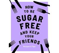 How to be Sugar-Free and Keep Your Friends