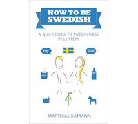 How to be Swedish: A Quick Guide to Swedishness - in 55 Steps