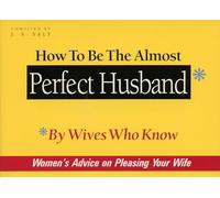 How To Be The Almost Perfect Husband: By Wives Who Know