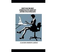 How to be the Best Administrative Assistant Anyone Could Ever Have