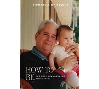How To Be: The Best Grandparent You Can Be.