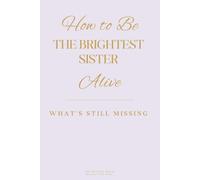 How to Be the Brightest Sister Alive: What’s still missing