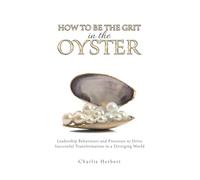 How to Be the Grit in the Oyster: Leadership Behaviours and Processes to Drive Successful Transformation in a Diverging World