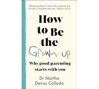 How to Be The Grown-Up: Why Good Parenting Starts with You