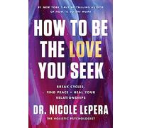 How to Be the Love You Seek Intl/E: Break Cycles, Find Peace, and Heal Your Relationships