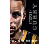 How To Be The Next Stephen Curry: Shooting for the Stars: A Biography Kid's Book