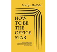 HOW TO BE THE OFFICE STAR: SIMPLE SECRETS THAT GUARANTEES YOU A PROSPEROUS CAREER, HIGH PAYCHECK AND A FAST PROMOTION.