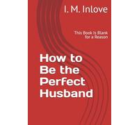 How to Be the Perfect Husband: This Book Is Blank for a Reason