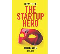 How to be The Startup Hero: A Guide and Textbook for Entrepreneurs and Aspiring Entrepreneurs