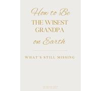 How to Be the Wisest Grandpa on Earth: What’s Still Missing (The Missing Series)