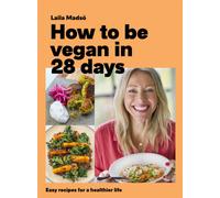How to Be Vegan in 28 Days : Easy recipes for a healthier life