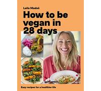 How to Be Vegan in 28 Days: Easy recipes for a healthier life