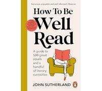 How to be Well Read : A guide to 500 great novels and a handful of literary curiosities