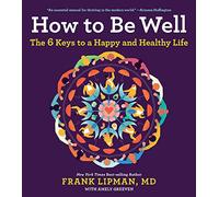How to Be Well: The 6 Keys to a Happy and Healthy Life